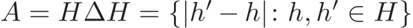  A = H∆H = {|h′ − h|: h, h′ ∈ H}