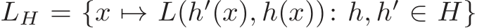  LH = {x �→ L(h′(x), h(x)): h, h′ ∈ H}