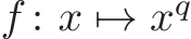  f : x �→ xq