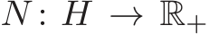  N : H → R+