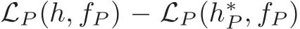  LP (h, fP ) − LP (h∗P , fP)