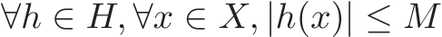 ∀h ∈ H, ∀x ∈ X, |h(x)| ≤ M