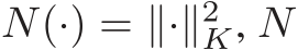  N(·) = ∥·∥2K, N