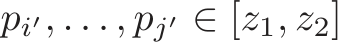  pi′, . . . , pj′ ∈ [z1, z2]