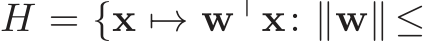  H = {x �→ w⊤x: ∥w∥ ≤