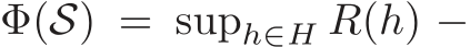  Φ(S) = suph∈H R(h) −