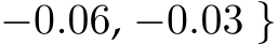 −0.06, −0.03 }