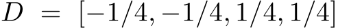 D = [−1/4, −1/4, 1/4, 1/4]