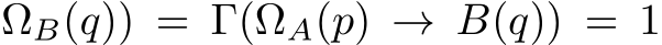 ΩB(q)) = Γ(ΩA(p) → B(q)) = 1