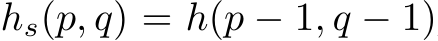  hs(p, q) = h(p − 1, q − 1)