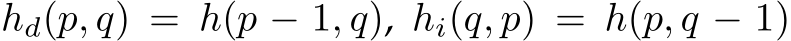 hd(p, q) = h(p − 1, q), hi(q, p) = h(p, q − 1)