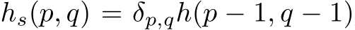  hs(p, q) = δp,qh(p − 1, q − 1)