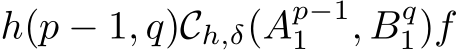 h(p − 1, q)Ch,δ(Ap−11 , Bq1)f