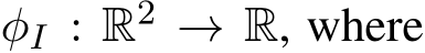  φI : R2 → R, where