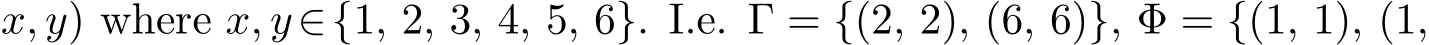 x, y) where x, y∈{1, 2, 3, 4, 5, 6}. I.e. Γ = {(2, 2), (6, 6)}, Φ = {(1, 1), (1,