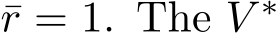 r = 1. The V ∗