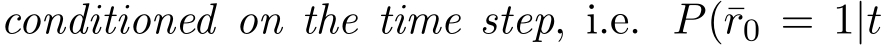  conditioned on the time step, i.e. P(¯r0 = 1|t