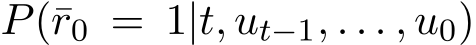  P(¯r0 = 1|t, ut−1, . . . , u0)