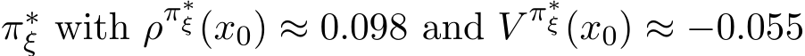  π∗ξ with ρπ∗ξ(x0) ≈ 0.098 and V π∗ξ(x0) ≈ −0.055