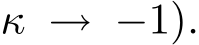 κ → −1).