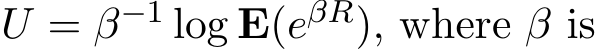  U = β−1 log E(eβR), where β is