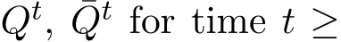  Qt, ¯Qt for time t ≥