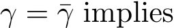  γ = ¯γ implies