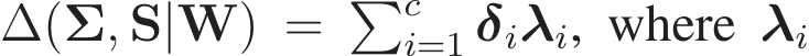  ∆(Σ, S|�W) = �ci=1 δiλi, where λi