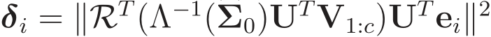  δi = ∥RT(Λ−1(�Σ0)UTV1:c)UTei∥2