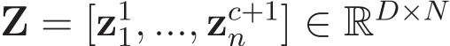  Z = [z11, ..., zc+1n ] ∈ RD×N