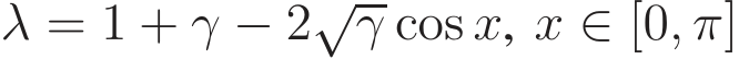  λ = 1 + γ − 2√γ cos x, x ∈ [0, π]
