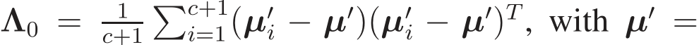  Λ0 = 1c+1�c+1i=1(µ′i − µ′)(µ′i − µ′)T, with µ′ =
