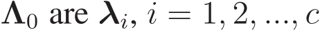  Λ0 are λi, i = 1, 2, ..., c