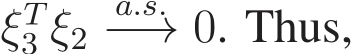  ξT3 ξ2 a.s.−→ 0. Thus,
