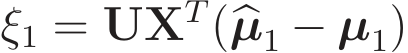  ξ1 = UXT(�µ1 − µ1)