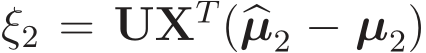  ξ2 = UXT(�µ2 − µ2)