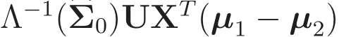 Λ−1(�Σ0)UXT(µ1 − µ2)