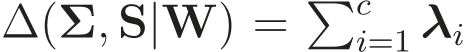 ∆(Σ, S|W) = �ci=1 λi