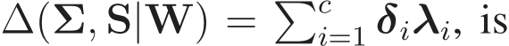  ∆(Σ, S|�W) = �ci=1 δiλi, is
