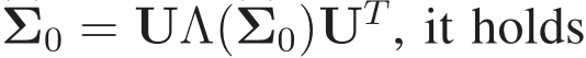 �Σ0 = UΛ(�Σ0)UT, it holds