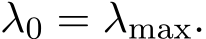  λ0 = λmax.