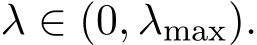  λ ∈ (0, λmax).