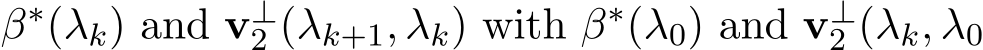  β∗(λk) and v⊥2 (λk+1, λk) with β∗(λ0) and v⊥2 (λk, λ0