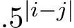 .5|i−j|