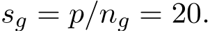 sg = p/ng = 20.