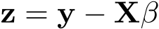  z = y − Xβ