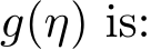  g(η) is: