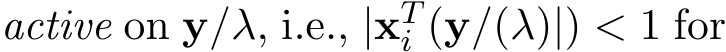  active on y/λ, i.e., |xTi (y/(λ)|) < 1 for