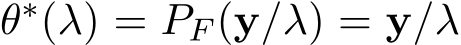  θ∗(λ) = PF (y/λ) = y/λ