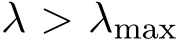  λ > λmax